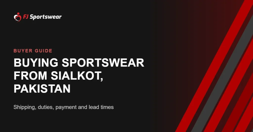 Buying sportswear from Sialkot, Pakistan – shipping, duties and lead times